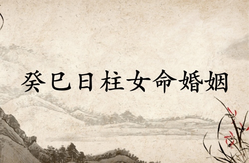 癸巳日柱女命运婚姻怎么样