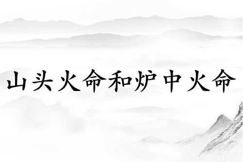 山头火命和炉中火命姻缘好不好