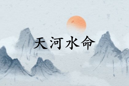 天河水最忌几月出生